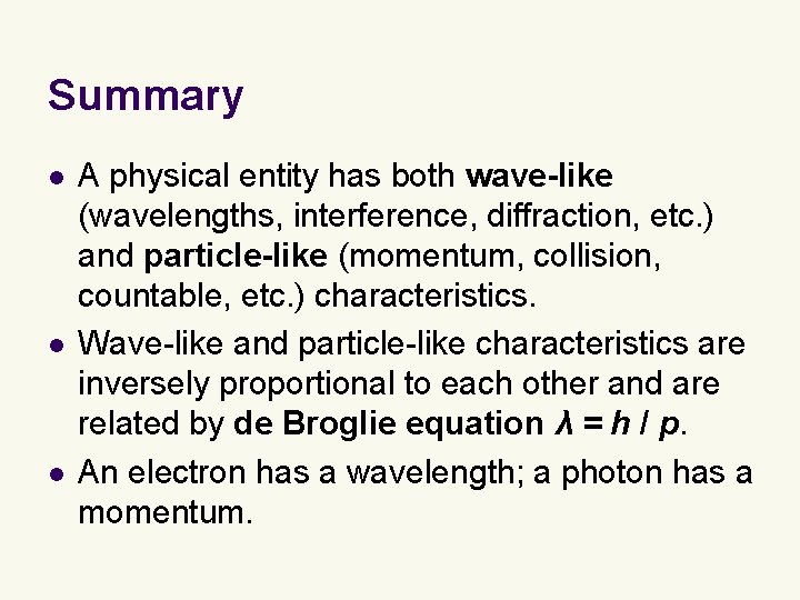 Summary l l l A physical entity has both wave-like (wavelengths, interference, diffraction, etc.