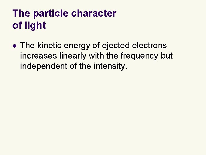 The particle character of light l The kinetic energy of ejected electrons increases linearly