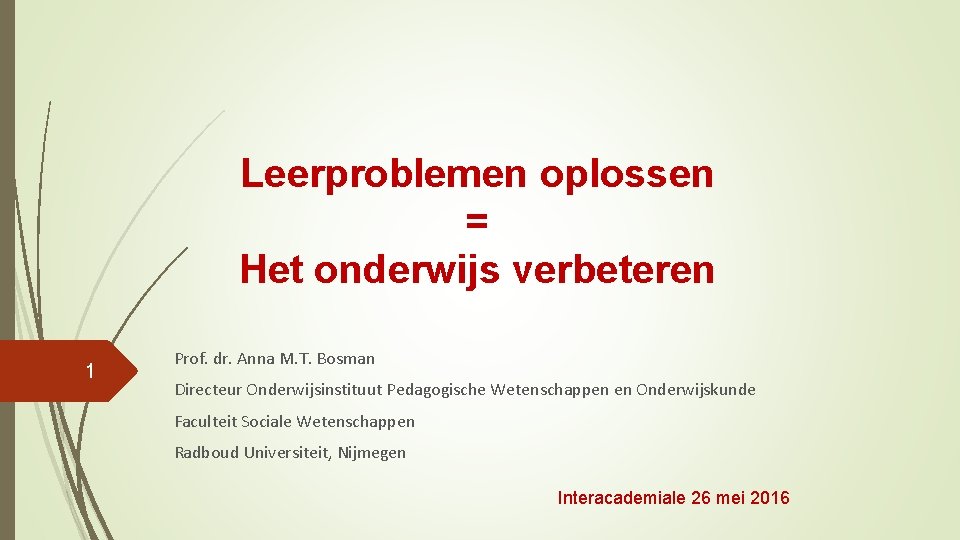 Leerproblemen oplossen = Het onderwijs verbeteren 1 Prof. dr. Anna M. T. Bosman Directeur