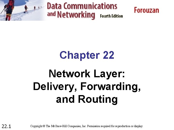 Chapter 22 Network Layer: Delivery, Forwarding, and Routing 22. 1 Copyright © The Mc.