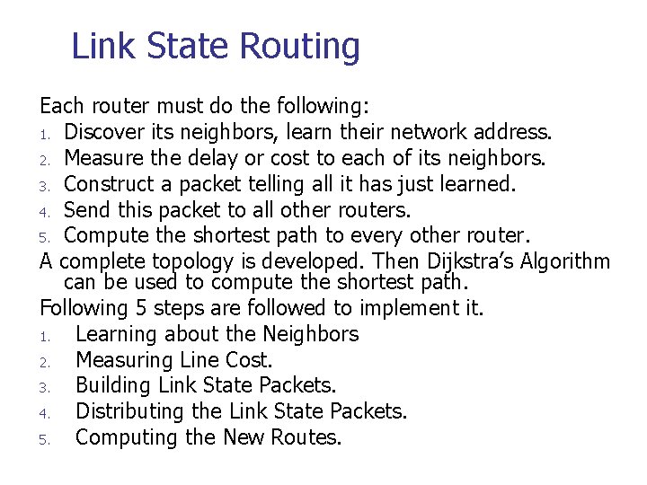 Link State Routing Each router must do the following: 1. Discover its neighbors, learn