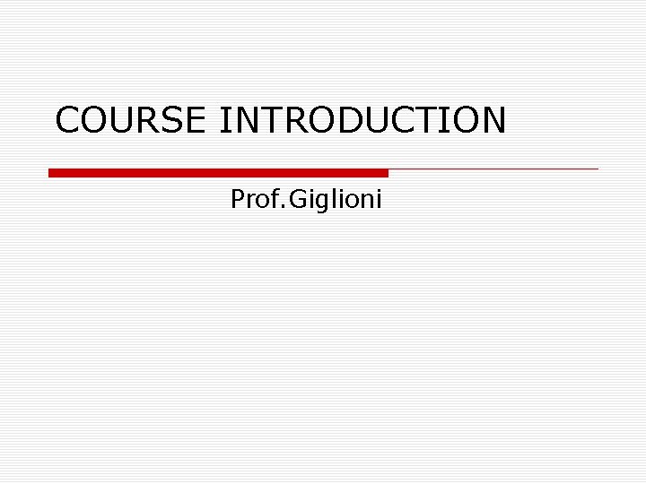 COURSE INTRODUCTION Prof. Giglioni 