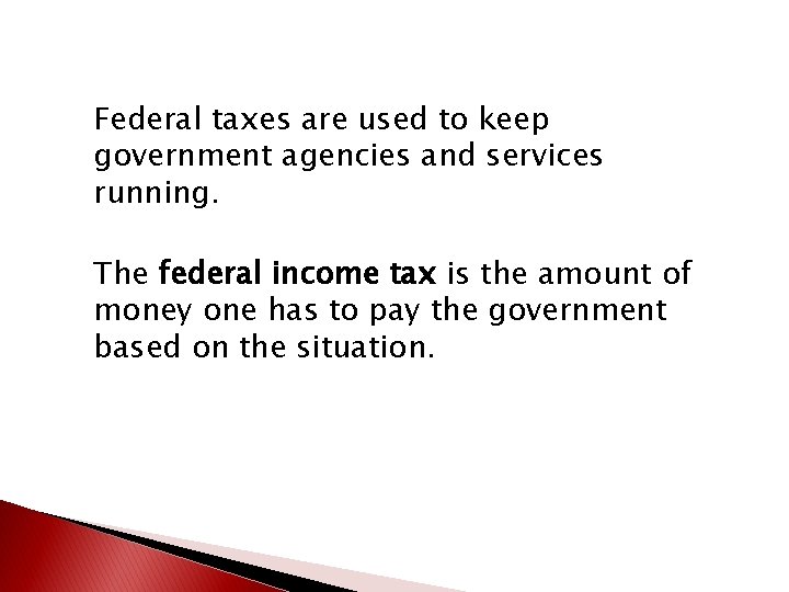 Federal taxes are used to keep government agencies and services running. The federal income