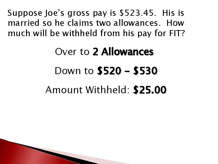 Suppose Joe’s gross pay is $523. 45. His is married so he claims two