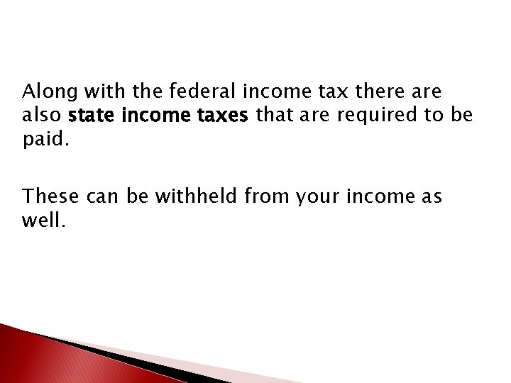 Along with the federal income tax there also state income taxes that are required