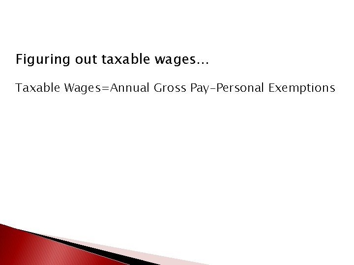 Figuring out taxable wages… Taxable Wages=Annual Gross Pay-Personal Exemptions 