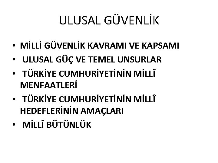 ULUSAL GÜVENLİK • MİLLİ GÜVENLİK KAVRAMI VE KAPSAMI • ULUSAL GÜÇ VE TEMEL UNSURLAR