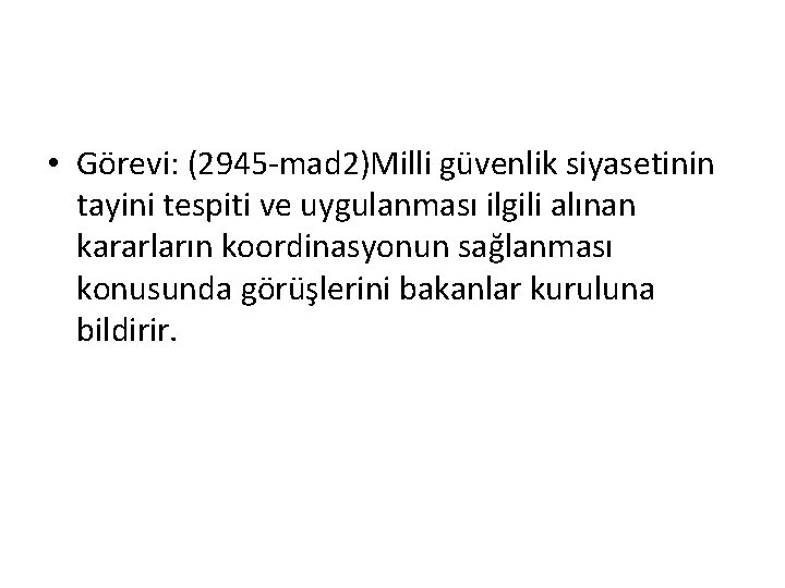  • Görevi: (2945 -mad 2)Milli güvenlik siyasetinin tayini tespiti ve uygulanması ilgili alınan