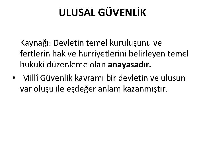 ULUSAL GÜVENLİK Kaynağı: Devletin temel kuruluşunu ve fertlerin hak ve hürriyetlerini belirleyen temel hukuki