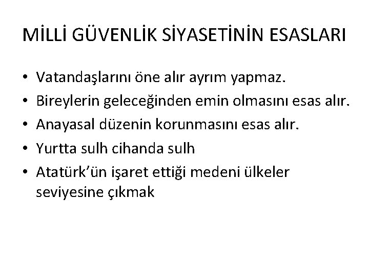 MİLLİ GÜVENLİK SİYASETİNİN ESASLARI • • • Vatandaşlarını öne alır ayrım yapmaz. Bireylerin geleceğinden