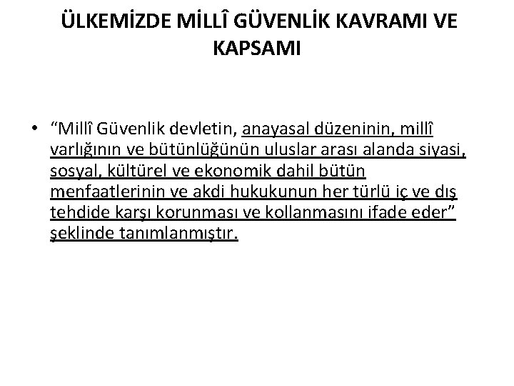 ÜLKEMİZDE MİLLÎ GÜVENLİK KAVRAMI VE KAPSAMI • “Millî Güvenlik devletin, anayasal düzeninin, millî varlığının