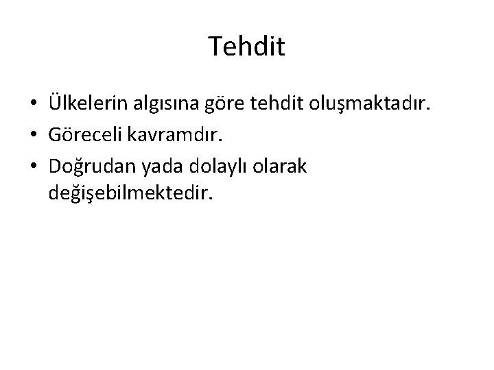 Tehdit • Ülkelerin algısına göre tehdit oluşmaktadır. • Göreceli kavramdır. • Doğrudan yada dolaylı