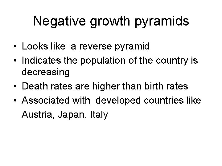 Negative growth pyramids • Looks like a reverse pyramid • Indicates the population of