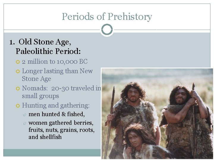 Periods of Prehistory 1. Old Stone Age, Paleolithic Period: 2 million to 10, 000