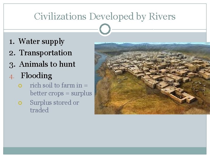 Civilizations Developed by Rivers 1. Water supply 2. Transportation 3. Animals to hunt 4.