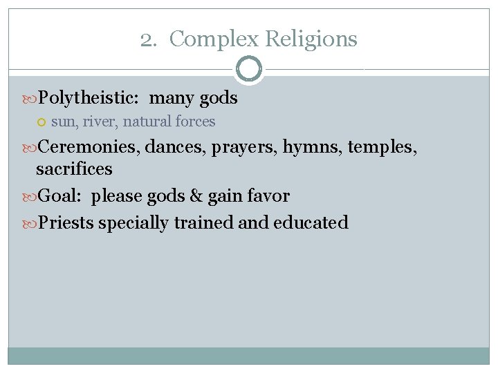 2. Complex Religions Polytheistic: many gods sun, river, natural forces Ceremonies, dances, prayers, hymns,
