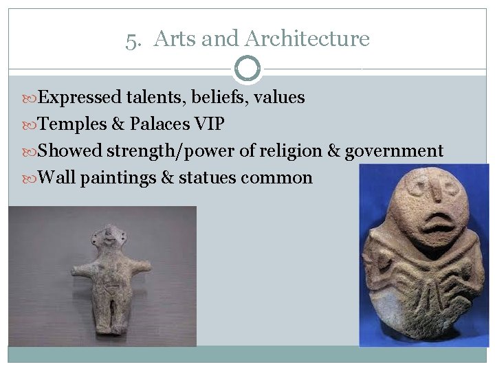 5. Arts and Architecture Expressed talents, beliefs, values Temples & Palaces VIP Showed strength/power