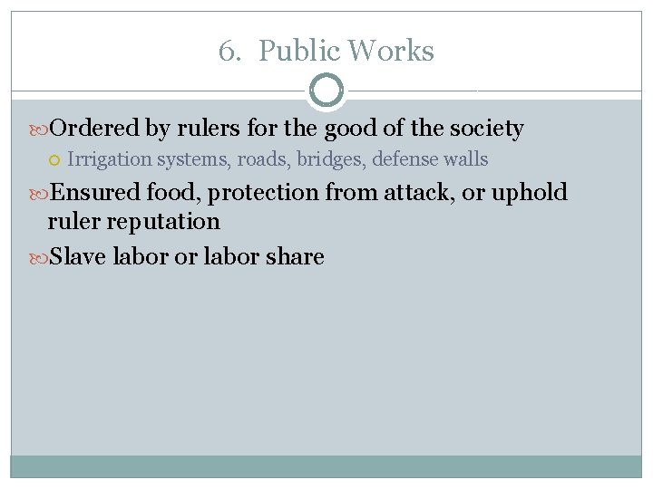 6. Public Works Ordered by rulers for the good of the society Irrigation systems,