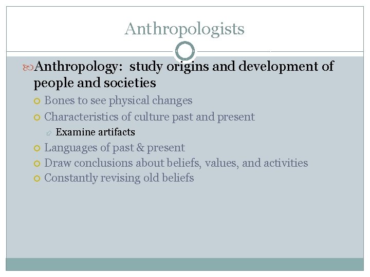 Anthropologists Anthropology: study origins and development of people and societies Bones to see physical