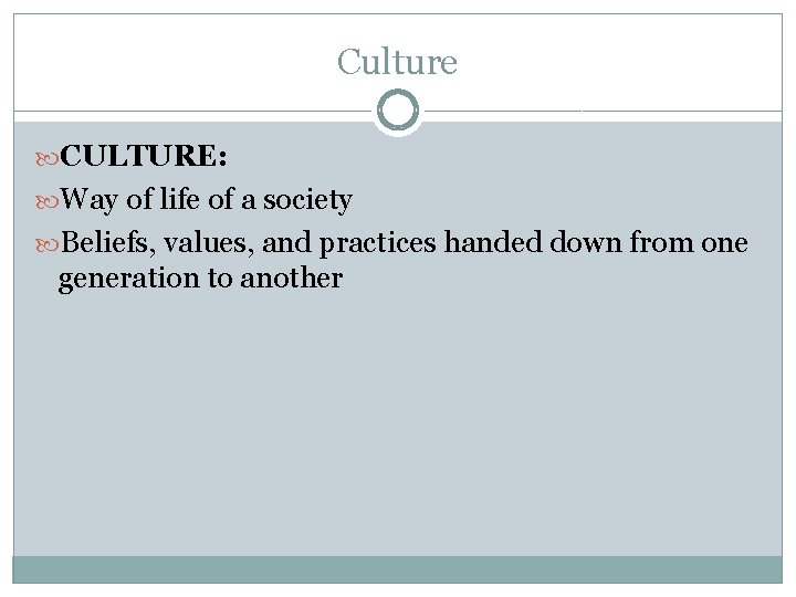Culture CULTURE: Way of life of a society Beliefs, values, and practices handed down
