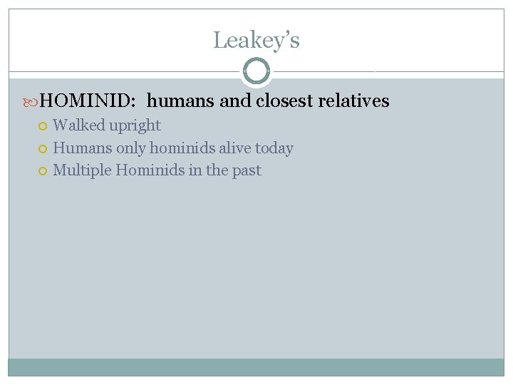 Leakey’s HOMINID: humans and closest relatives Walked upright Humans only hominids alive today Multiple