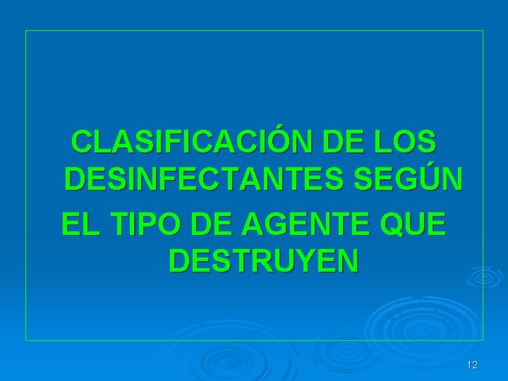 CLASIFICACIÓN DE LOS DESINFECTANTES SEGÚN EL TIPO DE AGENTE QUE DESTRUYEN 12 