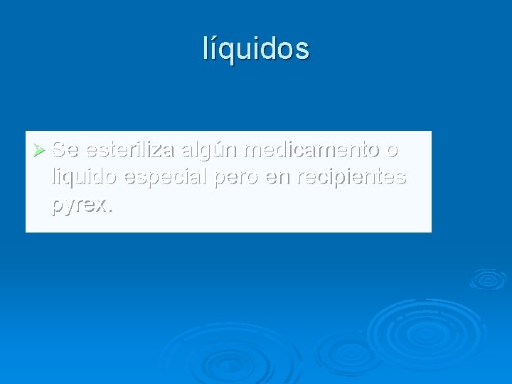 líquidos Ø Se esteriliza algún medicamento o liquido especial pero en recipientes pyrex. 