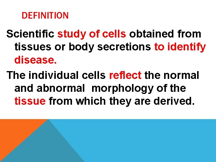 DEFINITION Scientific study of cells obtained from tissues or body secretions to identify disease. DEFINITION Scientific study of cells obtained from tissues or body secretions to identify disease.