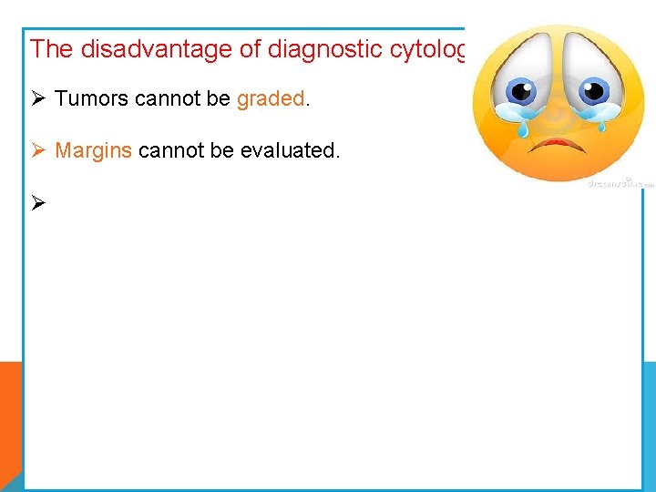 The disadvantage of diagnostic cytology: Ø Tumors cannot be graded. Ø Margins cannot be The disadvantage of diagnostic cytology: Ø Tumors cannot be graded. Ø Margins cannot be