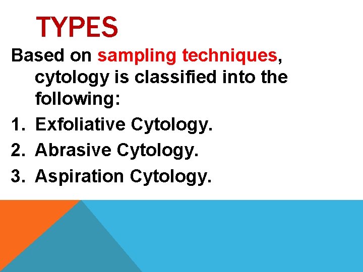 TYPES Based on sampling techniques, cytology is classified into the following: 1. Exfoliative Cytology. TYPES Based on sampling techniques, cytology is classified into the following: 1. Exfoliative Cytology.