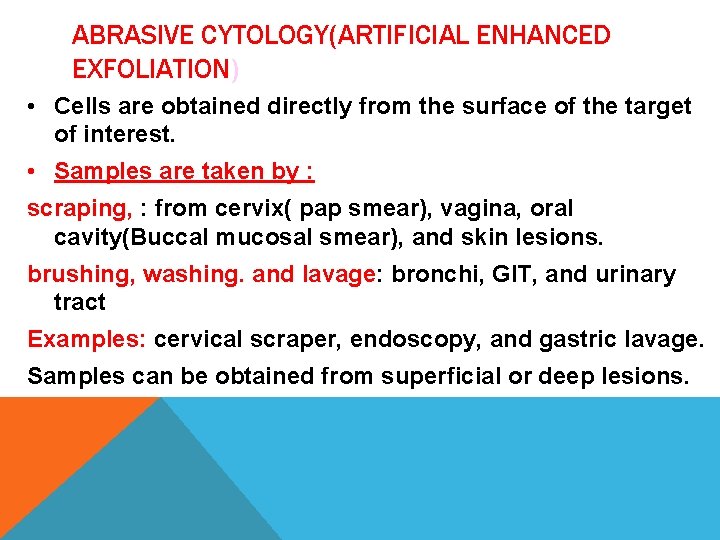 ABRASIVE CYTOLOGY(ARTIFICIAL ENHANCED EXFOLIATION) • Cells are obtained directly from the surface of the ABRASIVE CYTOLOGY(ARTIFICIAL ENHANCED EXFOLIATION) • Cells are obtained directly from the surface of the