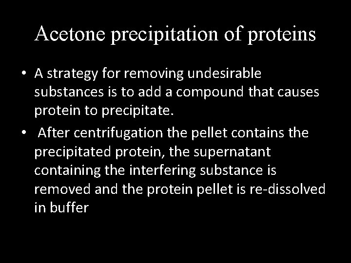 Acetone precipitation of proteins • A strategy for removing undesirable substances is to add