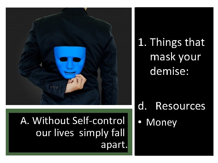 1. Things that mask your demise: d. Resources A. Without Self-control • Money our