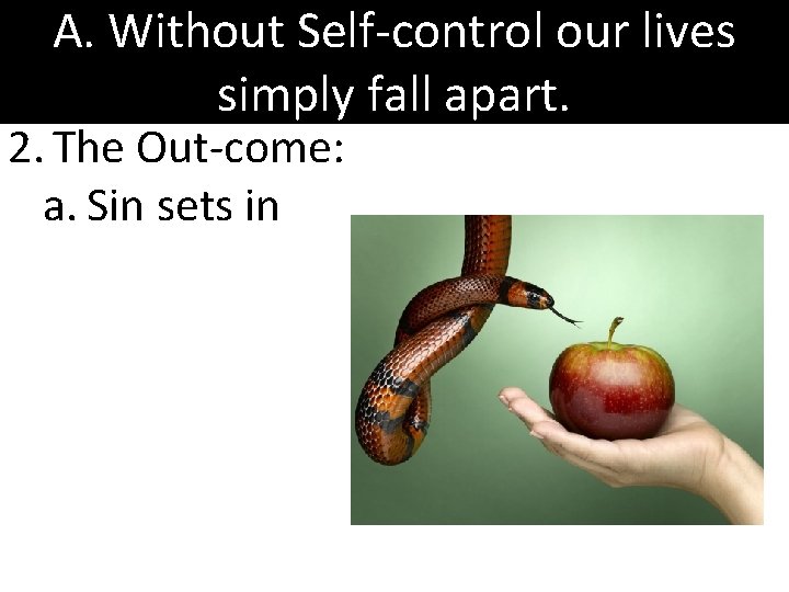 A. Without Self-control our lives simply fall apart. 2. The Out-come: a. Sin sets