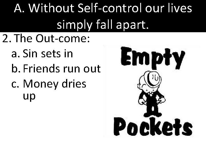 A. Without Self-control our lives simply fall apart. 2. The Out-come: a. Sin sets