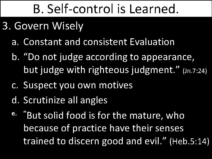 B. Self-control is Learned. 3. Govern Wisely a. Constant and consistent Evaluation b. “Do