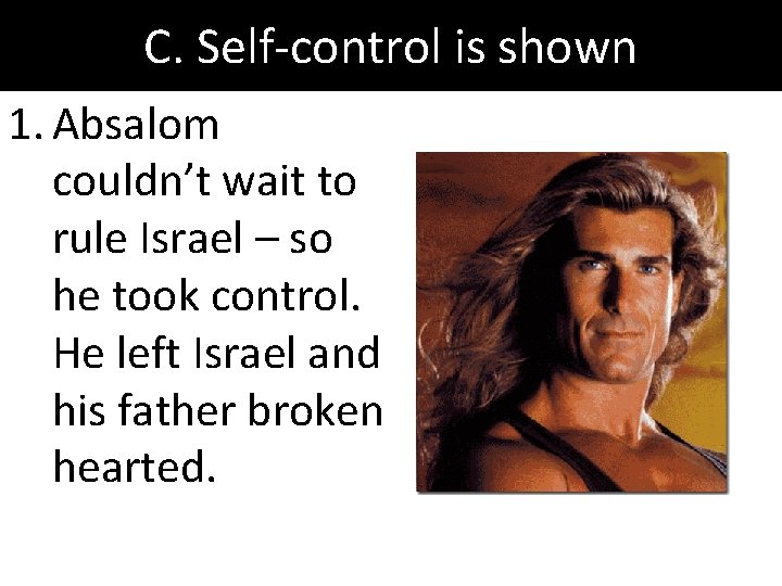 C. Self-control is shown 1. Absalom couldn’t wait to rule Israel – so he