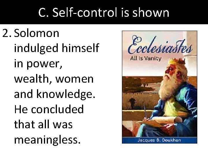 C. Self-control is shown 2. Solomon indulged himself in power, wealth, women and knowledge.