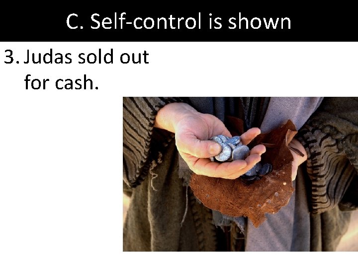 C. Self-control is shown 3. Judas sold out for cash. 