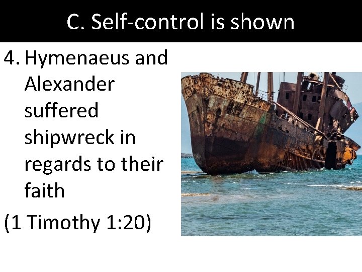 C. Self-control is shown 4. Hymenaeus and Alexander suffered shipwreck in regards to their