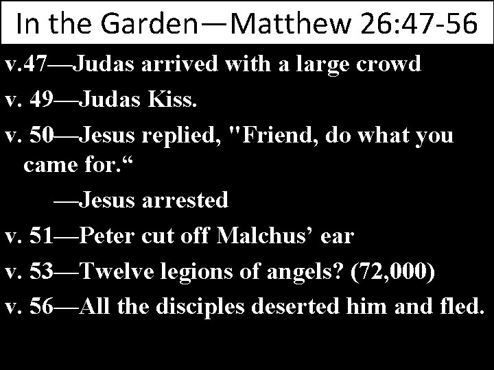 In the Garden—Matthew 26: 47 -56 v. 47—Judas arrived with a large crowd v.