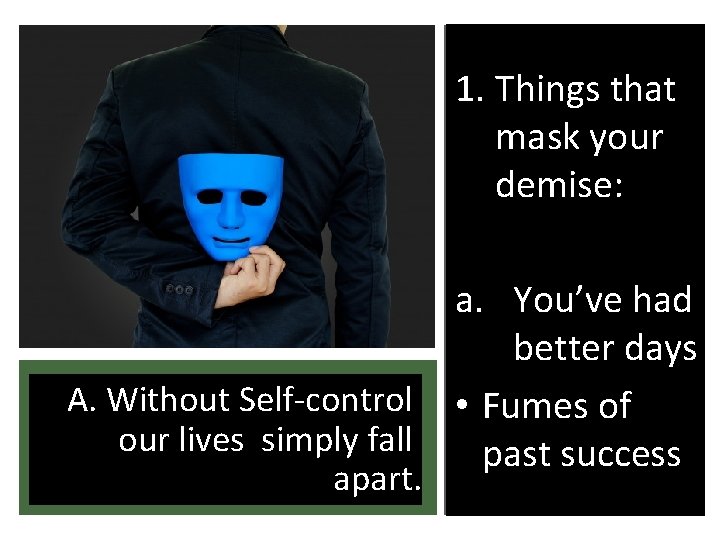 1. Things that mask your demise: A. Without Self-control our lives simply fall apart.