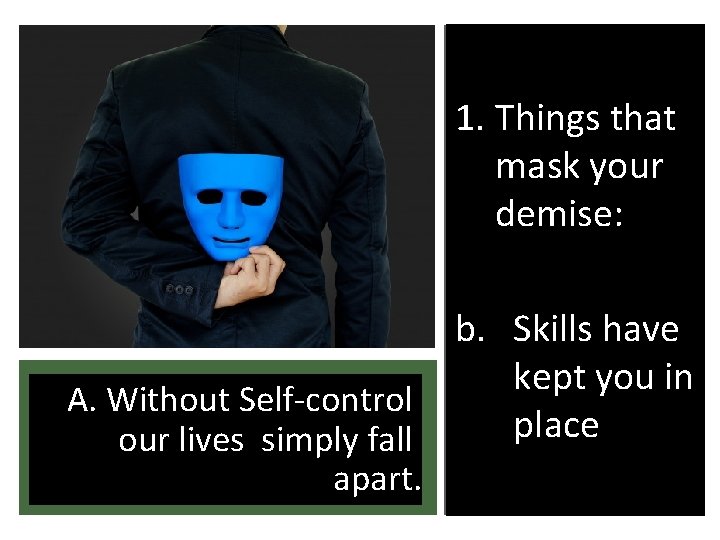 1. Things that mask your demise: A. Without Self-control our lives simply fall apart.