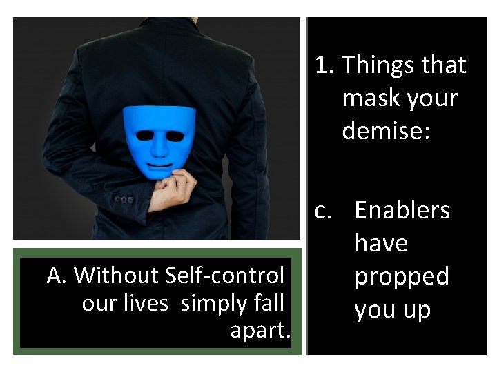 1. Things that mask your demise: A. Without Self-control our lives simply fall apart.