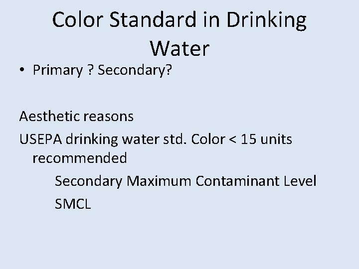 Color Standard in Drinking Water • Primary ? Secondary? Aesthetic reasons USEPA drinking water