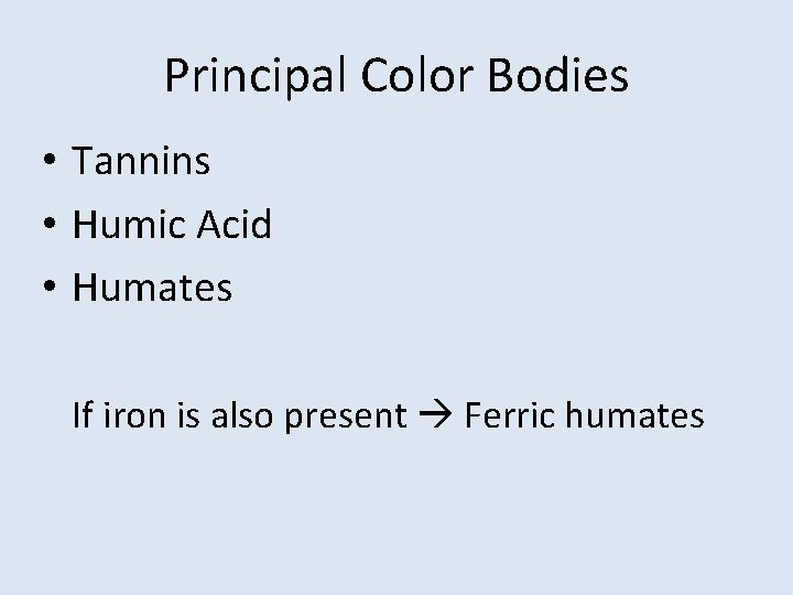 Principal Color Bodies • Tannins • Humic Acid • Humates If iron is also