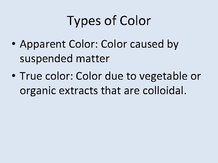 Types of Color • Apparent Color: Color caused by suspended matter • True color: