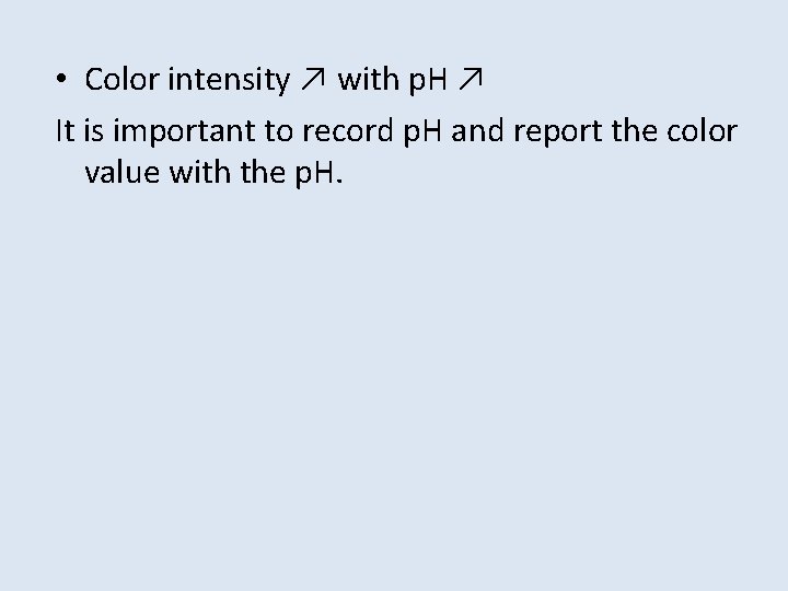  • Color intensity ↗ with p. H ↗ It is important to record
