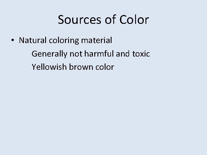 Sources of Color • Natural coloring material Generally not harmful and toxic Yellowish brown