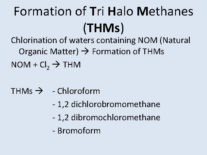 Formation of Tri Halo Methanes (THMs) Chlorination of waters containing NOM (Natural Organic Matter)